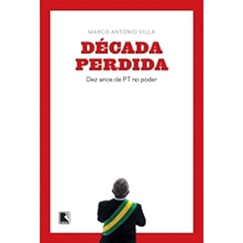 A Decada Perdida Dez Anos De Marco Antonio Villa